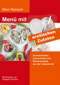 Menü mit erotischen Zutaten - Schmackhaftes, Literarisches und Wissenswertes aus der Liebesküche