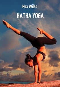 Hatha Yoga - Die indische Fakir-Lehre zur Entwicklung magischer Gewalten im Menschen