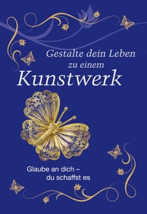 Gestalte dein Leben zu einem Kunstwerk - Glaube an dich - du schaffst es