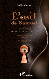 L'oeil de Samuel - Sexe et pouvoir sous la restauration anglaise - Journal de Samuel Pepys (1660-1669)
