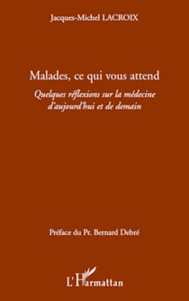 Malades ce qui vous attend - Quelques reflexions sur la médecine d'aujourd'hui et de demain