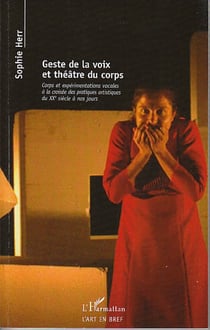 Geste de la voix et théâtre du corps - Corps et expérimentations vocales à la croisée des pratiques artistiques - Du XXe siècle à nos jours.