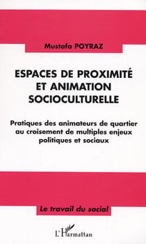 Espaces de proximité et animation socioculturelle - Pratiques des animateurs de quartier au croisement de multiples enjeux politiques et sociaux
