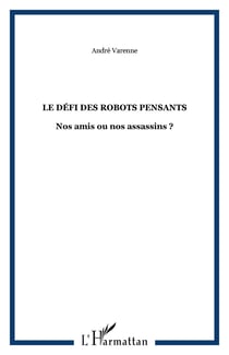 LE DÉFI DES ROBOTS PENSANTS - Nos amis ou nos assassins?