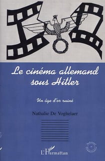 LE CINEMA ALLEMAND SOUS HITLER - Un âge d'or ruiné
