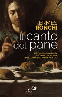 Il canto del pane - Edizione aggiornata secondo la nuova traduzione del Padre Nostro