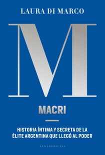 Macri - Historia íntima y secreta de la élite argentina que llegó al poder