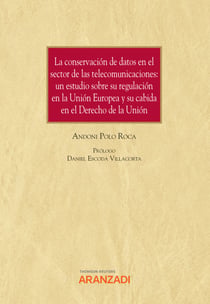 La conservación de datos en el sector de las telecomunicaciones. Un estudio sobre su regulación en la Unión Europea y su cabida en el Derecho de la Unión