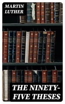 The Ninety-five Theses - The Ninety-five Theses
