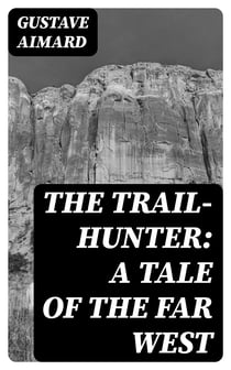 The Trail-Hunter: A Tale of the Far West