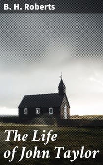 The Life of John Taylor - Third President of the Church of Jesus Christ of Latter-Day Saints