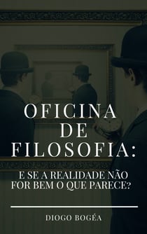 Oficina de Filosofia II - E se a realidade não for bem o que parece?