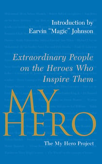 My Hero - Extraordinary People on the Heroes Who Inspire Them