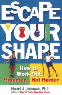 Escape Your Shape - How to Work Out Smarter, Not Harder