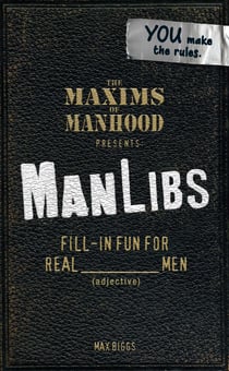 Maxims of Manhood Presents ManLibs - Fill-in Fun for REAL (adjective) Men