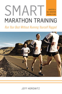 Smart Marathon Training:Run Your Best Without Running Yourself Ragged - Run Your Best Without Running Yourself Ragged