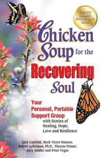 Chicken Soup for the Recovering Soul - Your Personal, Portable Support Group with Stories of Healing, Hope, Love and Resilience