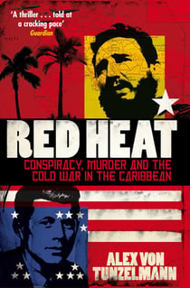Red Heat - Conspiracy, Murder and the Cold War in the Caribbean
