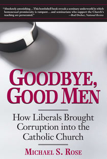 Goodbye, Good Men - How Liberals Brought Corruption into the Catholic Church