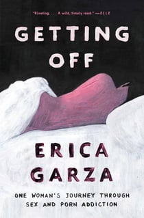 Getting Off - One Woman's Journey Through Sex and Porn Addiction