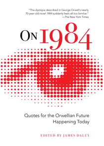 On 1984 - Quotes for the Orwellian Future Happening Today