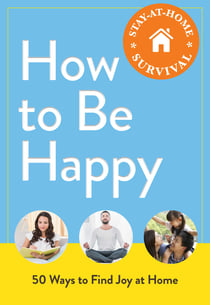 How to Be Happy - 50 Ways to Find Joy at Home