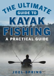 The Ultimate Guide to Kayak Fishing - A Practical Guide