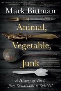 Animal, Vegetable, Junk - A History of Food, from Sustainable to Suicidal: A Food Science Nutrition History Book