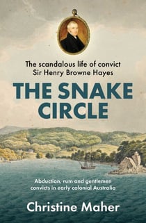 The Snake Circle - The Scandalous Life of convict Sir Henry Browne Hayes.