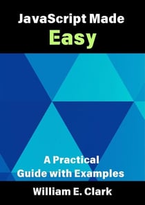 JavaScript Made Easy: A Practical Guide with Examples
