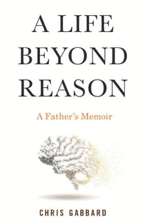 A Life Beyond Reason - A Disabled Boy and His Father's Enlightenment