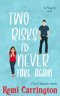 Two Risks I'd Never Take Again: A Sweet Romantic Comedy - Never Say Never, #6