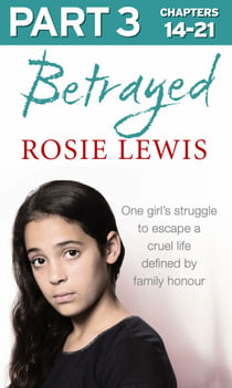 Betrayed: Part 3 of 3 - The heartbreaking true story of a struggle to escape a cruel life defined by family honour
