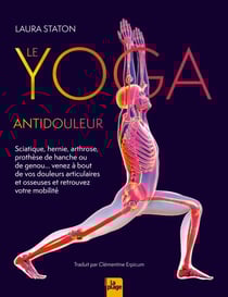 Le Yoga antidouleur - Arthrose, sciatique, venez à bout de vos douleurs articulaires et osseuses