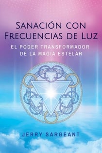 Sanación con frecuencias de luz - El poder transformador de la magia estelar