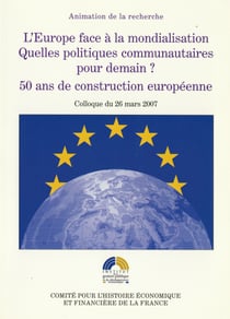 L’Europe face à la mondialisation. Quelles politiques communautaires pour demain? 50ans de construction européenne - Colloque du 26 mars 2007
