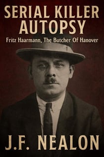 Serial Killer Autopsy: Fritz Haarmann, The Butcher of Hanover - Serial Killer Autopsy, #40