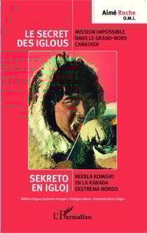 Le secret des iglous ; Mission impossible dans le grand-nord canadien - Sekreto en igloj ; Neebla komisio en la Kanada ekstrema nordo - édition bilingue espéranto-français