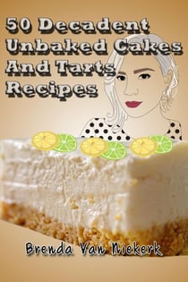 50 Decadent Unbaked Cakes And Tarts Recipes - 50 Decadent Recipes, #14