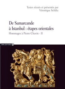 De Samarcande à Istanbul: étapes orientales - Hommages à Pierre Chuvin - II