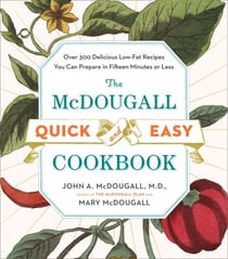The McDougall Quick and Easy Cookbook - Over 300 Delicious Low-Fat Recipes You Can Prepare in Fifteen Minutes or Less