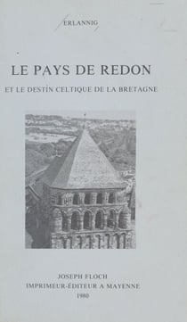 Le pays de Redon et le destin celtique de la Bretagne - Étude historique sur la région s'étendant de Vannes à Châteaubriant et de Rennes à Nantes, au IXe siècle