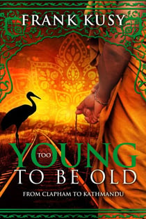 Too Young to be Old: from Clapham to Kathmandu - Frank's Travel Memoirs, #2