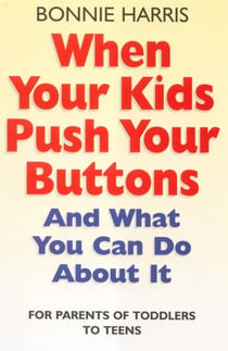 When Your Kids Push Your Buttons - And what you can do about it
