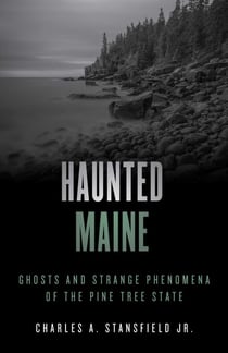 Haunted Maine - Ghosts and Strange Phenomena of the Pine Tree State
