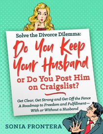 Solve the Divorce Dilemma: Do You Keep Your Husband or Do You Post Him on Craigslist? - The Sister's Guides to Empowered Living, #1