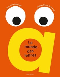 Le monde des lettres - Un abécédaire unique en son genre, coloré, pétillant et ludique !