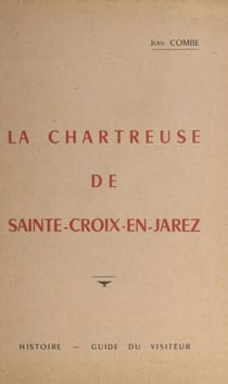 La chartreuse de Sainte-Croix - Histoire, guide du visiteur