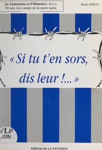 Si tu t'en sors, dis-leur !... - Le Limousin et l'Histoire : il y a 50 ans, les camps de la mort nazis