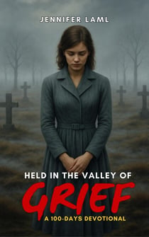 Held in the Valley of Grief: A 100-Days Devotional - Held in the Valley of Grief, #2
